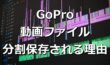 【GoPro】動画ファイルが分割保存　分割しない方法はあるのか。